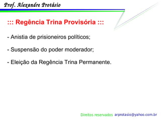 ::: Regência Trina Provisória ::: - Anistia de prisioneiros políticos; - Suspensão do poder moderador; - Eleição da Regência Trina Permanente. 