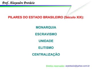 PILARES DO ESTADO BRASILEIRO (Século XIX): MONARQUIA ESCRAVISMO UNIDADE ELITISMO CENTRALIZAÇÃO 
