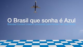 O Brasil que sonha é AzulBranded Content criado e produzido pela Homem de Lata Filmes
 