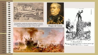 •Na litografia, a partida das primeiras brigadas do Exército
brasileiro de Ouro Preto para Mato Grosso. Era a resposta à
ofensiva paraguaia na região, no final de 1864. Duque de Caxias
 