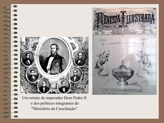 Um retrato do imperador Dom Pedro II
    e dos políticos integrantes do
    "Ministério da Conciliação".
 