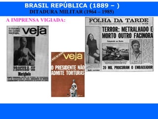 BRASIL REPÚBLICA (1889 – )
Prof. IairProf. Iairiair@pop.com.br
DITADURA MILITAR (1964 – 1985)
A IMPRENSA VIGIADA:
 