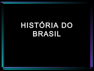 HISTÓRIA DOHISTÓRIA DO
BRASILBRASIL
 