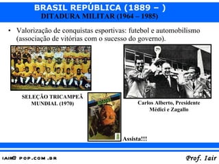 Valorização de conquistas esportivas: futebol e automobilismo (associação de vitórias com o sucesso do governo). SELEÇÃO TRICAMPEÃ MUNDIAL (1970) Carlos Alberto, Presidente Médici e Zagallo Assista!!! 