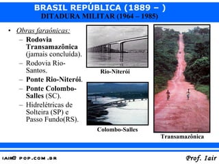 Obras faraônicas: Rodovia Transamazônica  (jamais concluída). Rodovia Rio-Santos. Ponte Rio-Niterói . Ponte Colombo-Salles  (SC). Hidrelétricas de Solteira (SP) e Passo Fundo(RS). Transamazônica Rio-Niterói Colombo-Salles 