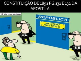 CONSTITUIÇÃO DE 1891PG.131E132DA
APOSTILA!
 
