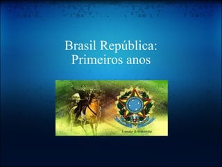 Brasil República: Primeiros anos     