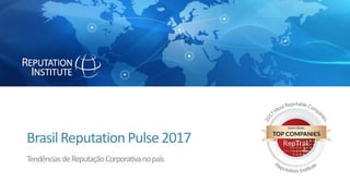 BrasilReputationPulse2017
TendênciasdeReputaçãoCorporativanopaís
 