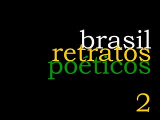 .......
  brasil
retratos
poéticos
         2
 