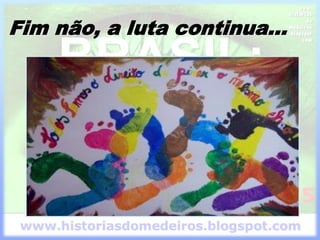 Fim não, a luta continua...
 