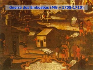 Guerra dos Emboabas (MG – 1708-1710)
 