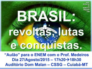 “Aulão” para o ENEM com o Prof. Medeiros
Dia 27/Agosto/2015 – 17h2018h30
Auditório Dom Malan – CSSG – Cuiabá-MT
 