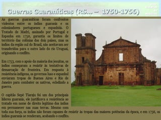 Guerras Guaraníticas (RS... – 1750-1756)
 