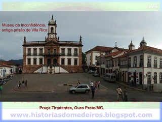 Praça Tiradentes, Ouro Preto/MG.
Museu da Inconfidência,
antiga prisão de Vila Rica
 