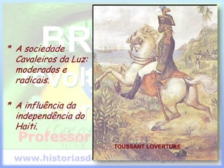 * A sociedade
Cavaleiros da Luz:
moderados e
radicais.
* A influência da
independência do
Haiti.
TOUSSANT LOVERTURE
 