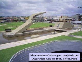 Monumento à Cabanagem, projetado por
Oscar Niemeyer, em 1985. Belém, Pará.
 