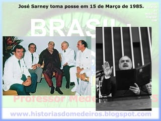 José Sarney toma posse em 15 de Março de 1985.
 