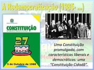 Uma Constituição
promulgada, com
características liberais e
democráticas: uma
“Constituição Cidadã”.5 de Outubro de 1988
 
