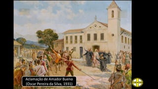 Aclamação de Amador Bueno
(Oscar Pereira da Silva, 1931)
 