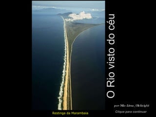 PT - HGB por Nilo Lima / Helisight O Rio visto do céu Restinga da Marambaia Clique para continuar 
