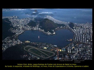 Jockey Club. Atrás, Lagoa Rodrigo de Freitas com árvore de Natal no meio. Ao fundo: à esquerda, enseada de Botafogo, no meio, Praia de Copacabana e à direita, Ipanema e Leblon. Copyright  NILO LIMA Proibido o uso sem autorização c O 