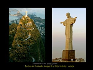 Copyright NILO LIMA Proibido o uso sem
autorização
cO
Caminho do Corcovado, à esquerda e Cristo Redentor, à direita
 