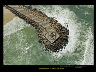 Quebra-mar - Barra da Tijuca
Copyright NILO LIMA Proibido o uso sem
autorização
cO
 