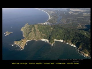Pedra da Tartaruga - Praia do Perigoso - Praia do Meio - Praia Funda - Praia do Inferno
Copyright NILO LIMA Proibido o uso sem
autorização
cO
 