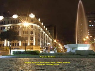 Praça das Bandeiras Imagens: acervo do Monte Serrat Casino Elevador e Internet. Formatação: Paulista@.sp.com 