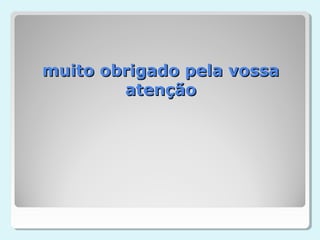 muito obrigado pela vossa
        atenção
 