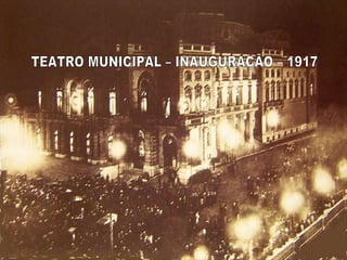 TEATRO MUNICIPAL – INAUGURAÇÃO – 1917 