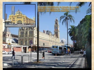 O projeto arquitetônico da Estação da Luz, foi baseado nos projetos da  “Flinders Street Station”, em  Melbourne, Austrália 