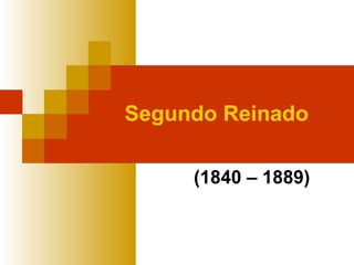 Segundo Reinado   (1840 – 1889) 