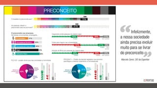 Infelizmente,
a nossa sociedade
ainda precisa evoluir
muito para se livrar
do preconceito
Marcelo Cenni, CIO da Expertise
 