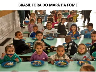 BRASIL FORA DO MAPA DA FOME 
