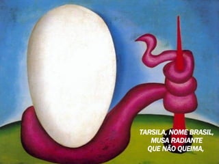 TARSILA, NOME BRASIL, MUSA RADIANTE QUE NÃO QUEIMA,    