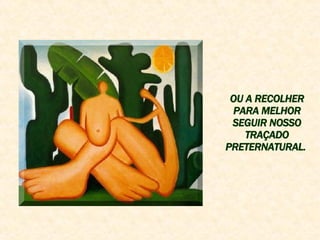 OU A RECOLHER PARA MELHOR SEGUIR NOSSO TRAÇADO PRETERNATURAL.   