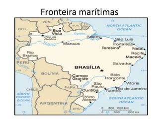 Fronteiras continentais brasileirasPouco aproveitamento econômico representado pelo contato territorial.História econômica quase sempre voltada para mercados transoceânicos.Concentração da população na faixa litorâneaConcentração urbana próximo ao litoralPouco ligação entre o interior do país com o litoral