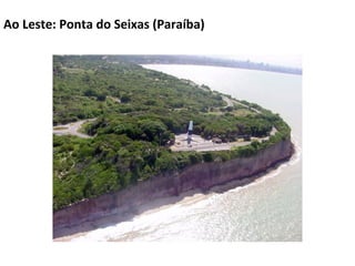 Ao Leste: Ponta do Seixas (Paraíba)
 
