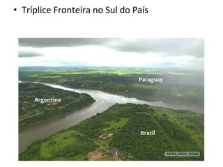 • Tríplice Fronteira no Sul do País
 