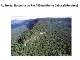 Ao Norte: Nascente do Rio Ailã no Monte Caburaí (Roraima)
 