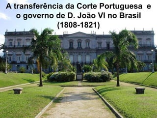 A transferência da Corte Portuguesa  e o governo de D. João VI no Brasil (1808-1821) 