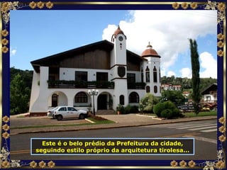 Este é o belo prédio da Prefeitura da cidade, seguindo estilo próprio da arquitetura tirolesa... 