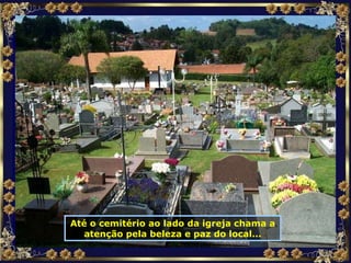 Até o cemitério ao lado da igreja chama a atenção pela beleza e paz do local... 