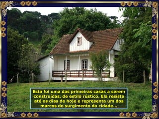 Esta foi uma das primeiras casas a serem construídas, de estilo rústico. Ela resiste até os dias de hoje e representa um dos marcos do surgimento da cidade... 