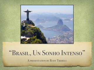 “Brasil, Un Sonho Intenso”
A presentation by Rudy Trebels
 