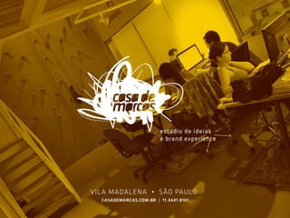 estúdio de ideias
                        e brand experience




VILA MADALENA           SÃO PAULO
  CASADEMARCAS.COM.BR | 11.3441.8161
 