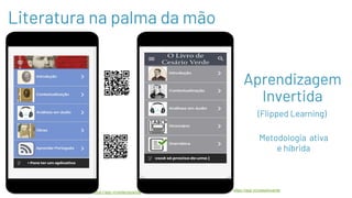 Aprendizagem
Invertida
https://app.vc/anteroquental https://app.vc/cesarioverde
Literatura na palma da mão
(Flipped Learning)
Metodologia ativa
e híbrida
 