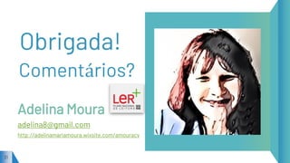 Obrigada!
Adelina Moura
adelina8@gmail.com
http://adelinamariamoura.wixsite.com/amouracv
31
Comentários?
 