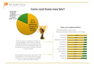 Como você ficaria mais feliz? De forma geral, os brasileiros de todas as torcidas preferem comemorar um título da Seleção Brasileira do que um título do “time do coração” em uma competição também no formato de torneio, porém nacional, que seria a Copa do Brasil. Para algumas torcidas esse “patriotismo” não é tão grande e o amor pelo time do coração tende a ser  superior para alguns torcedores, como é o caso mais forte no Grêmio. 